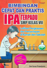 BIMBINGAN CEPAT DAN PRAKTIS IPA TERPADU SMP KELAS VII: Latihan Pengkayaan dan Pemantapan di Rumah dan Sekolah, Berdasar KTSP Standar Isi 2006