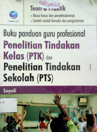 Buku panduan guru professional: Penelitian Tindakan Kelas (PTK) dan Penelitian Tindakan Sekolah (PTS)