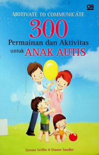 MOTIVATE TO COMMUNICATE: 300 Permainan dan Aktivitas untuk ANAK AUTIS