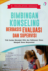 BIMBINGAN KONSELING BERBASIS EVALUASI DAN SUPERVISI: Trik Cerdas Merubah Sifat dan Kebiasaan Siswa Menjadi Siswa Berprestasi