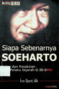 Siapa Sebenarnya SOEHARTO: Fakta dan Kesaksian Para Pelaku Sejarah G-30-S/PKI