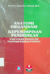 ANATOMI ORGANISASI dan KEPEMIMPINAN PENDIDIKAN: Telaah terhadap Organisasi dan Pengelolaan Organisasi Pendidikan