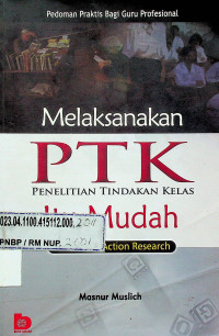 Melaksanakan PTK( PENELITIAN TINDAKAN KELAS) Itu Mudah = Classroom Action Research): Pedoman Praktis Bagi Guru Profesional