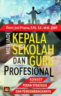 MENJADI KEPALA SEKOLAH DAN GURU PROFESIONAL: KONSEP PERAN STRATEGIS DAN PENGEMBANGANNYA