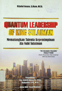 Mematangkan Talenta Kepemimpinan Ala Nabi Sulaiman = QUANTUM LEADERSHIP OF KING SULAIMAN