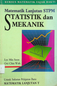 Matematik Lanjutan STPM: STATISTIK dan MEKANIK, Untuk Sukatan Pelajar Baru MATEMATIK LANJUTAN T