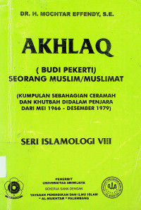 AKHLAQ (BUDI PEKERTI) SEORANG MUSLIM/MUSLIMAT: KUMPULAN SEBAHAGIAN CERAMAH DAN KHUTBAH DIDALAM PENJARA DARI MEI 1966 – DESEMBER 1997, SERI ISLAMIOLOGI VIII