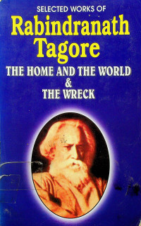 SELECTED WORKS OF Rabindranath Tagore THE HOME AND THE WORLD & THE WRECK