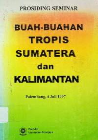 PROSIDING SEMINAR: BUAH-BUAHAN TROPIS SUMATERA DAN KALIMANTAN, Palembang 4 Juli 1997