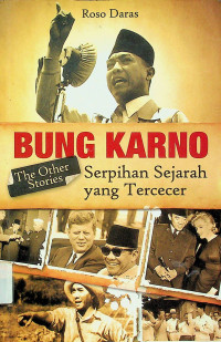 BUNG KARNO The Other Stories: Serpihan Sejarah yang Tercecer