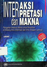 INTERAKSI, INTERPRETASI, dan MAKNA: Pengantar Analisis Mikro untuk Penelitian di Bidang Ilmu Informasi dan Ilmu Terapan Lainnya