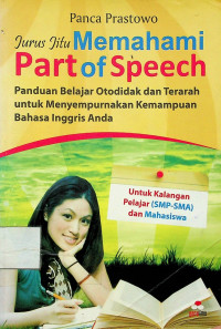 Panduang Belajar Otodidak dan Terarah untuk Menyempurnakan Kemampuan Bahasa Inggris Ada = Jurus Jitu Memahami Part of Speech