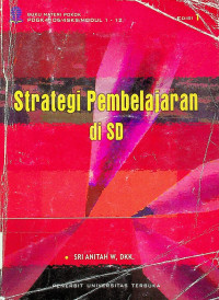 Strategi Pembelajaran di SD, EDISI 1: BUKU MATERI POKOK PDGK4105/4 SKS/MODUL 1-12