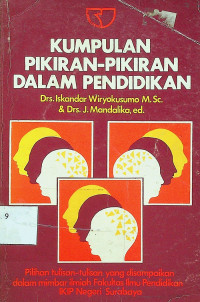 KUMPULAN PIKIRAN-PIKIRAN DALAM PENDIDIKAN: Pilihan tulisan-tulisan yang disampaikan dalam mimbar ilmiah Fakultas Ilmu Pendidikan IKIP Negeri Surabaya