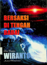 BERSAKSI DI TENGAH BADAI : Dari Catatan WIRANTO Jenderal Purnawirawan