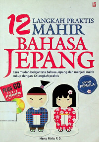 12 LANGKAH PRAKTIS MAHIR BAHASA JEPANG: Cara mudah belajar tata bahasa Jepang dan menjadi mahir cukup dengan 12 langkah praktis