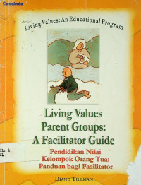 Pendidikan Nilai Kelompok Orang Tua: Panduan bagi Fasilitator = Living Values Parent Groups: A Facilitator Guide