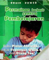 BRAIN POWER: Permainan berbasis sentra Pembelajaran, Buku Pintar Aktivitas untuk Pegangan Wajib Guru dan Orang Tua