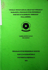 TINGKAT PENGETAHUAN, SIKAP DAN TINDAKAN MAHASISWA PROGRAM STUDI PENDIDIKAN DOKTER DI PALEMBANG TERHADAP THALASSEMIA