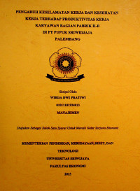 PENGARUH KESELAMATAN KERJA DAN KESEHATAN KERJA TERHADAP PRODUKTIVITAS KERJA KARYAWAN BAGIAN PABRIK II-B DI PT PUPUK SRIWIDJAJA PALEMBANG.