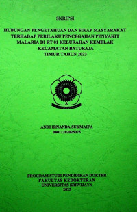 HUBUNGAN PENGETAHUAN DAN SIKAP MASYARAKAT TERHADAP PERILAKU PENCEGAHAN PENYAKIT MALARIA DI RT 01 KELURAHAN KEMELAK KECAMATAN BATURAJA TIMUR TAHUN 2023