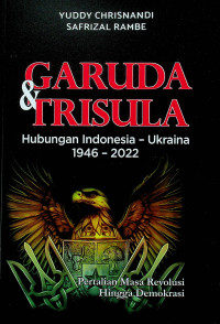 GARUDA & TRISULA : Hubungan Indonesia - Ukraina 1946-2022, Pertalian Masa Revolusi Hingga Demokrasi