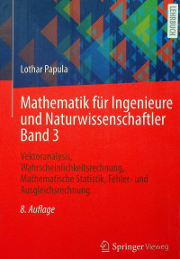 Mathematik fur Ingenieure und Naturwissenschaftler Band 3: Vektoranalysis, Wahrscheinlichkeitsrechnung, Mathematische Statistik, Fehler-und Ausgleichsrechnung 8.Auflage