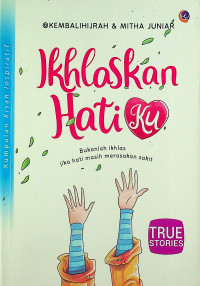 Ikhlaskan Hatiku: Bukanlah Ikhlas jika hati masih merasakan sakit, TRUE STORIES