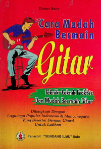 Cara Mudah Bermain Gitar: Teknik-teknik Praktis Dan Mudah Bermain Gitar