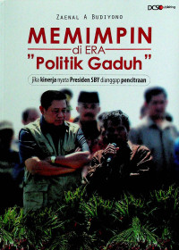MEMIMPIN di ERA Politik Gaduh: jika kinerja nyata Presiden SBY dianggsp penciptaan