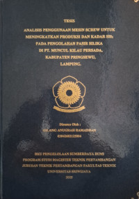 ANALISIS PENGGUNAAN MESIN SCREW UNTUK MENINGKATKAN PRODUKSI DAN KADAR SI02 PADA PENGOLAHAN PASIR SILIKA DI PT. MUNCUL KILAU PERSADA, KABUPATEN PRINGSEWU, LAMPUNG.