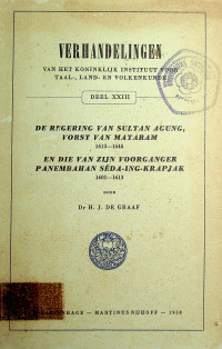 VERHANDELINGEN, VAN HET KONINKLIJK INSTITUUT VOOR TAAL-, LAND- EN VOLKENKUNDE, DEELL XXIII, DE REGERING VAN SULTAN AGUNG, VORST VAN MATARAM 1613-1645; EN DIE ZIJN VOORGANGER PANEMBAHAN SEDA-ING-KRAPJAK 1601-1613