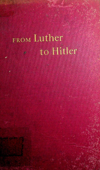 FROM Luther to Hitler; THE HISTORY OF FASCIST- NAZI POLITICAL PHILOSOPHY