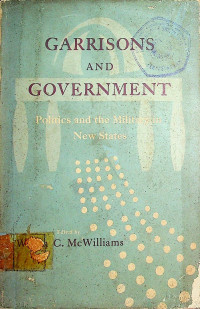 GARRISONS AND GOVERNMENT, Politics and the Military in New States