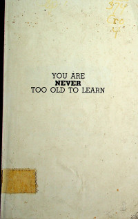 YOU ARE NEVER TOO OLD TO LEARN