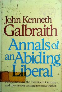 Annals of an Abiding Liberal : Perspectives on the Twentieth Century and the case for coming to terms with it