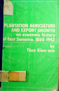 PLANTATION AGRICULTURE AND EXPORT GROWTH an economic history of East Sumatra, 1863-1942