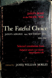 The Fateful Choice : JAPAN'S ADVANCE into SOUTHEAST ASIA, 1939-1941