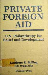 PRIVATE FOREIGN AID:U.S. Philanthrophy for Relief and Development