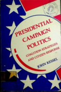 PRESIDENTIAL CAMPAIGN POLITICS ; COALITION STRATEGIES AND CITIZEN RESPONSE