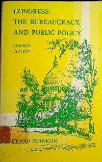 CONGRESS, THE BUREAUCRACY, AND PUBLIC POLICY REVISED EDITION