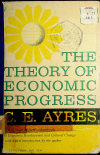 THE THEORY OF ECONOMIC PROGRESS: A STUDY OF THE FUNDAMENTALS OF ECONOMIC DEVELOPMENT AND CULTURAL CHANGE