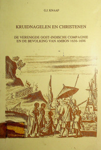 KRUIDNAGELEN EN CHRISTENEN: DE VERENIGDE OOST-INDISCHIE COMPAGNIE EN DE BEVOLKING VAN AMBON 1656-1696