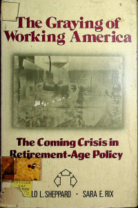 The Graying of Working America: The Coming Crisis in Retirement-Age Policy