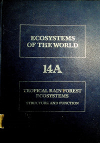 ECOSYSTEMS OF THE WORLD 14A: TROPICAL RAIN FOREST ECOSYSTEMS, STRUCTURE AND FUNCTION