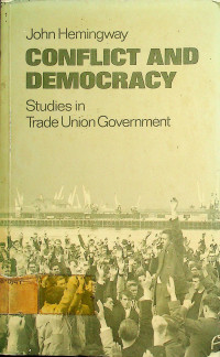 CONFLICT AND DEMOCRACY: Studies in Trade Union Government