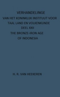 VERHANDELINGEN VAN HET KONINKLIJK INSTITUUT VOOR TAAL LAND EN VOLKENKUNDE DEEL XXII; THE BRONZE-IRON AGE OF INDONESIA