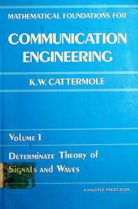 MATHEMATICAL FOUNDATIONS FOR COMMUNICATION ENGINEERING Volume 1 ; DETERMINATE THEORY OF SIGNALS AND WAVES