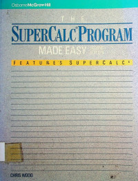 THE SUPERCALC PROGRAM MADE EASY, SECOND EDITION: FEATURES SUPERCALC