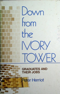 Down from the IVORY TOWER: GRADUATES AND THEIR JOBS